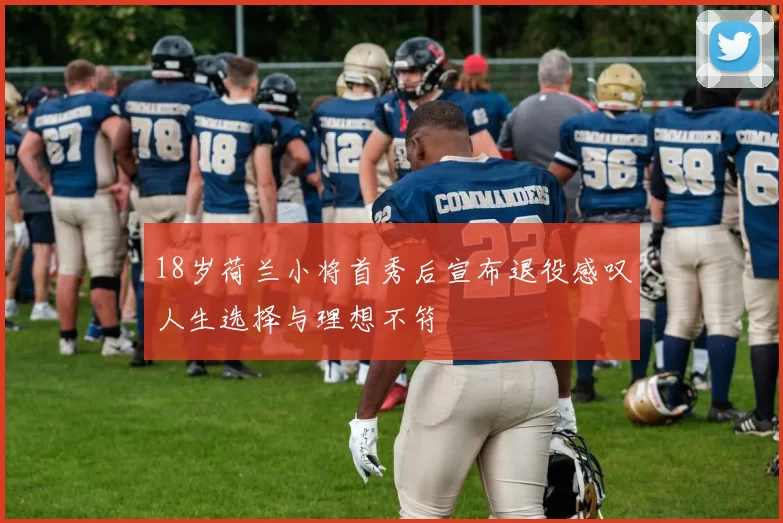 18岁荷兰小将首秀后宣布退役感叹人生选择与理想不符